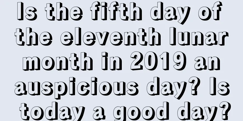 Is the fifth day of the eleventh lunar month in 2019 an auspicious day? Is today a good day?