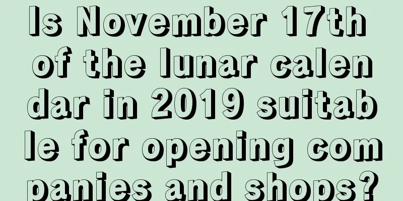 Is November 17th of the lunar calendar in 2019 suitable for opening companies and shops?