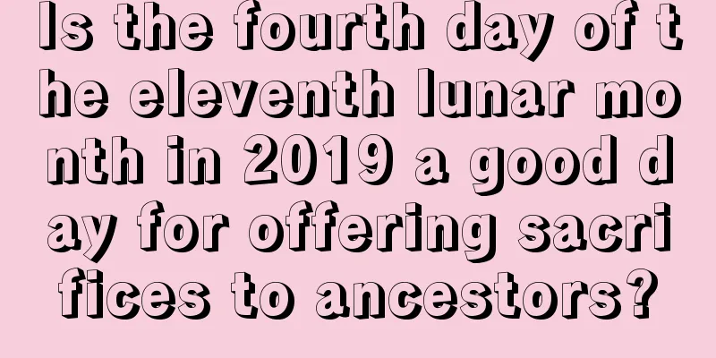 Is the fourth day of the eleventh lunar month in 2019 a good day for offering sacrifices to ancestors?