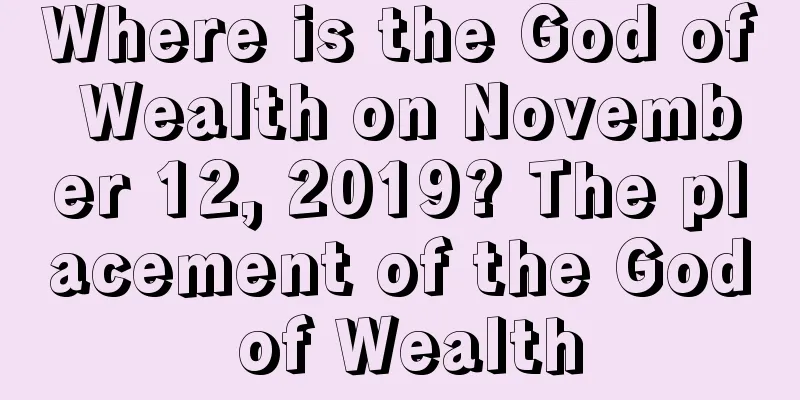 Where is the God of Wealth on November 12, 2019? The placement of the God of Wealth