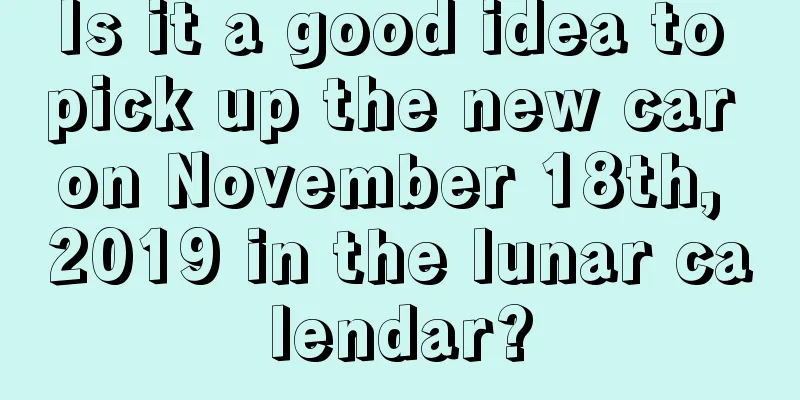 Is it a good idea to pick up the new car on November 18th, 2019 in the lunar calendar?