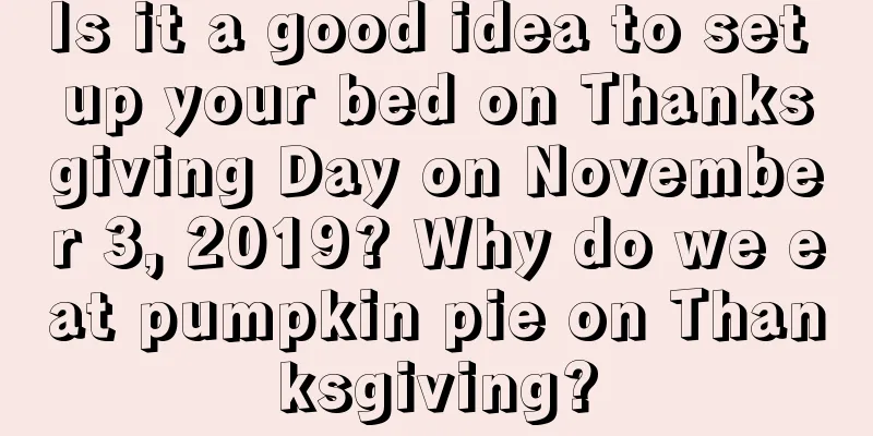 Is it a good idea to set up your bed on Thanksgiving Day on November 3, 2019? Why do we eat pumpkin pie on Thanksgiving?