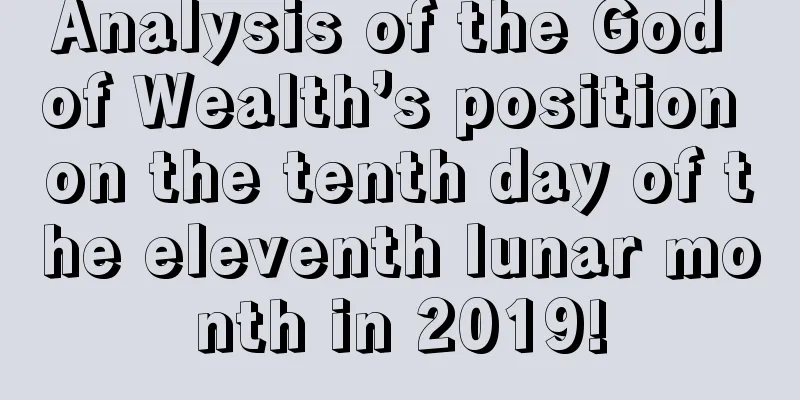Analysis of the God of Wealth’s position on the tenth day of the eleventh lunar month in 2019!