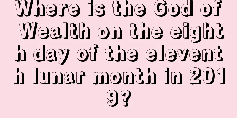 Where is the God of Wealth on the eighth day of the eleventh lunar month in 2019?
