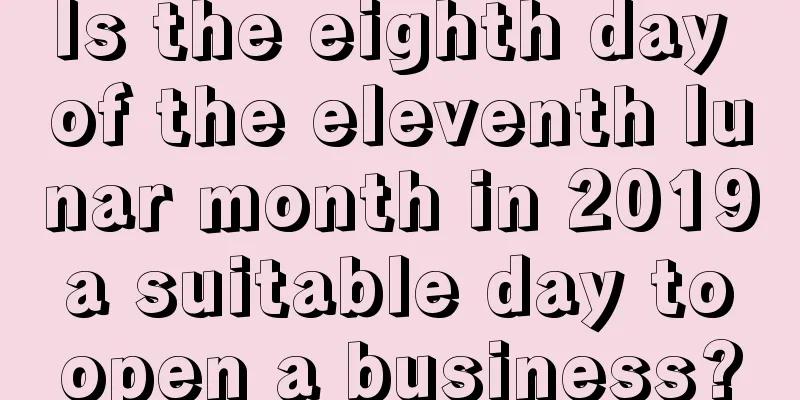 Is the eighth day of the eleventh lunar month in 2019 a suitable day to open a business?