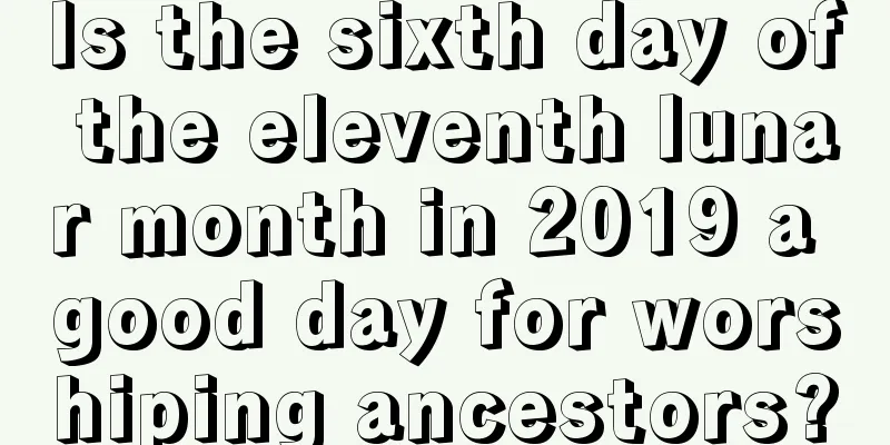 Is the sixth day of the eleventh lunar month in 2019 a good day for worshiping ancestors?