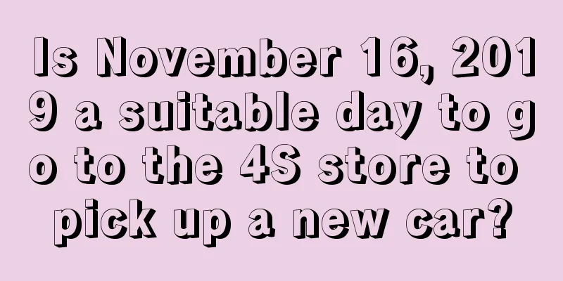 Is November 16, 2019 a suitable day to go to the 4S store to pick up a new car?