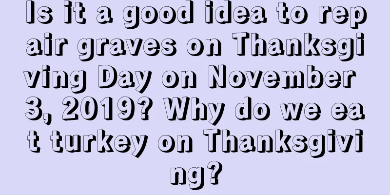 Is it a good idea to repair graves on Thanksgiving Day on November 3, 2019? Why do we eat turkey on Thanksgiving?