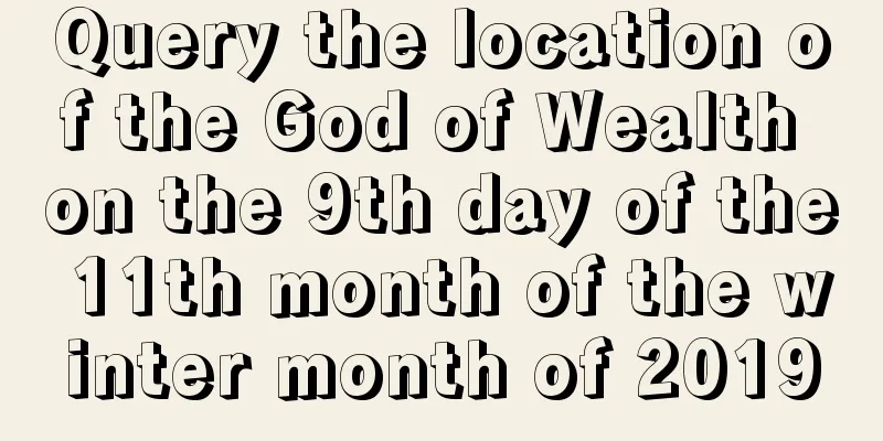 Query the location of the God of Wealth on the 9th day of the 11th month of the winter month of 2019