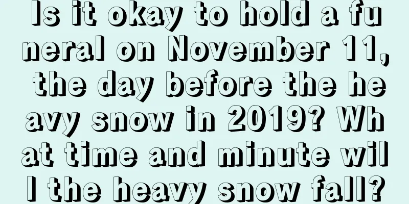 Is it okay to hold a funeral on November 11, the day before the heavy snow in 2019? What time and minute will the heavy snow fall?