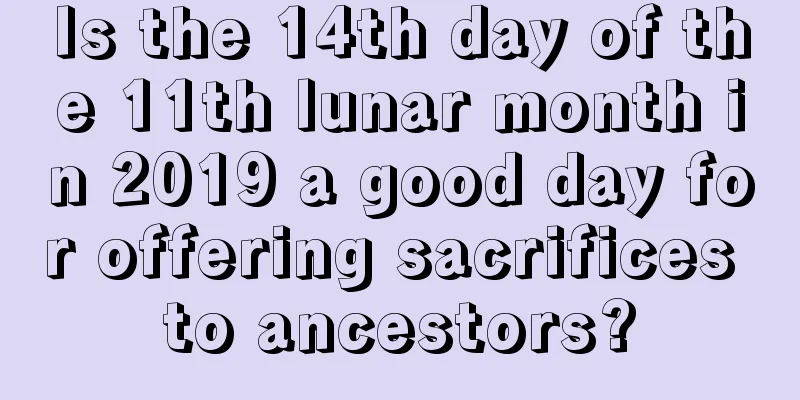 Is the 14th day of the 11th lunar month in 2019 a good day for offering sacrifices to ancestors?