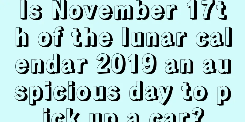 Is November 17th of the lunar calendar 2019 an auspicious day to pick up a car?