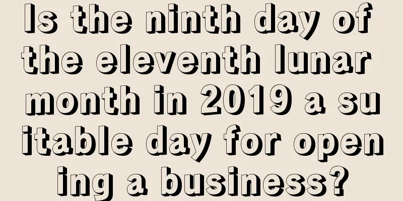 Is the ninth day of the eleventh lunar month in 2019 a suitable day for opening a business?