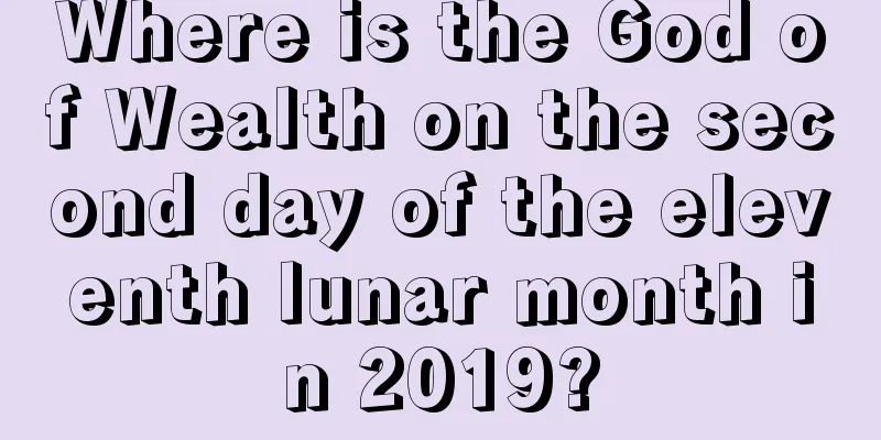 Where is the God of Wealth on the second day of the eleventh lunar month in 2019?