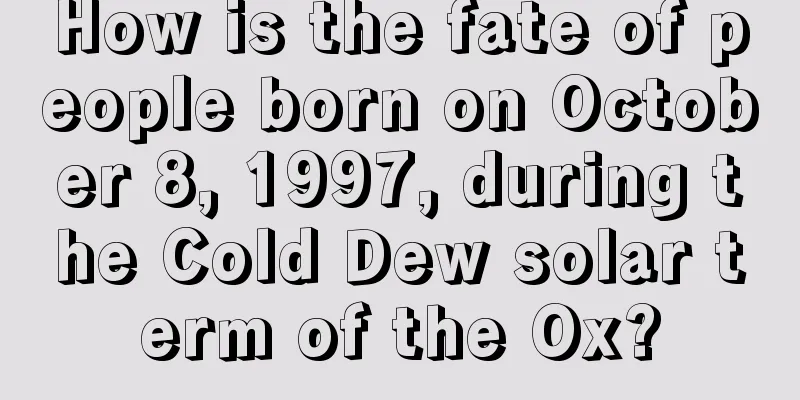 How is the fate of people born on October 8, 1997, during the Cold Dew solar term of the Ox?