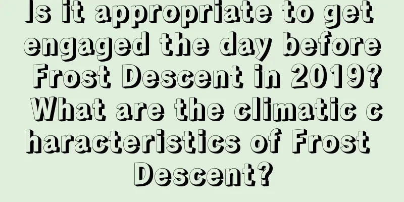 Is it appropriate to get engaged the day before Frost Descent in 2019? What are the climatic characteristics of Frost Descent?
