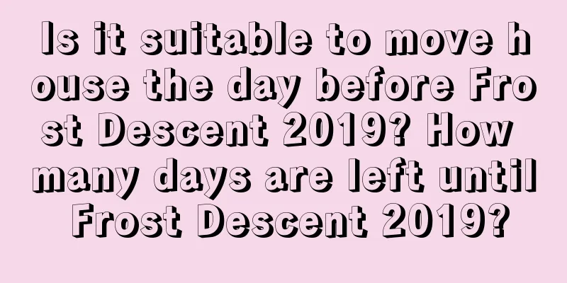 Is it suitable to move house the day before Frost Descent 2019? How many days are left until Frost Descent 2019?