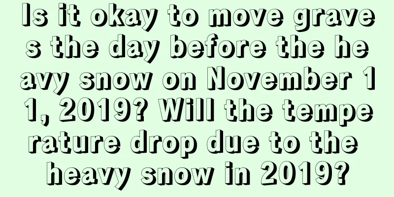 Is it okay to move graves the day before the heavy snow on November 11, 2019? Will the temperature drop due to the heavy snow in 2019?