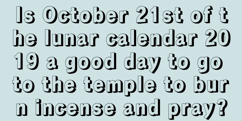 Is October 21st of the lunar calendar 2019 a good day to go to the temple to burn incense and pray?