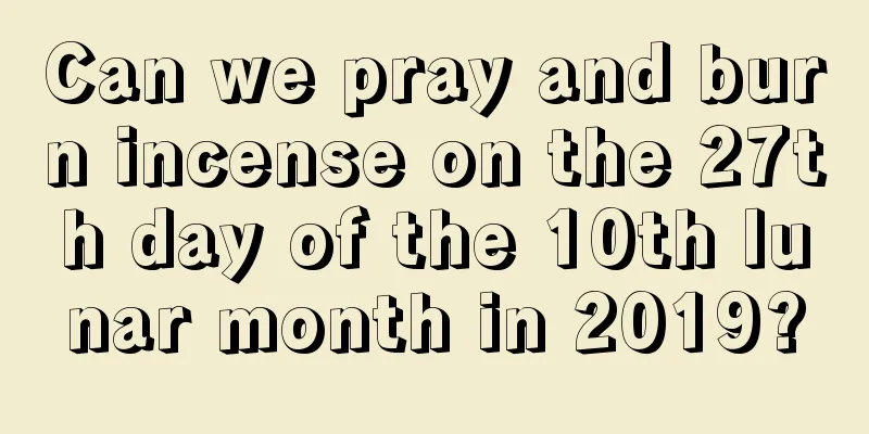 Can we pray and burn incense on the 27th day of the 10th lunar month in 2019?