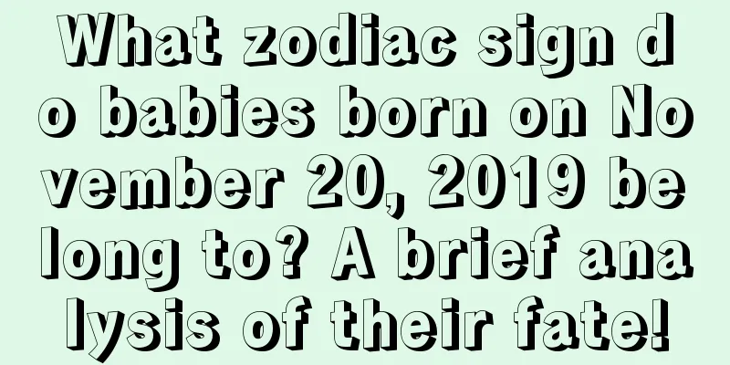 What zodiac sign do babies born on November 20, 2019 belong to? A brief analysis of their fate!