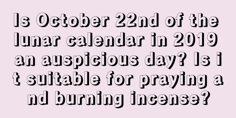 Is October 22nd of the lunar calendar in 2019 an auspicious day? Is it suitable for praying and burning incense?
