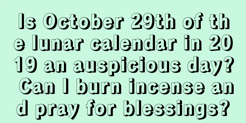 Is October 29th of the lunar calendar in 2019 an auspicious day? Can I burn incense and pray for blessings?