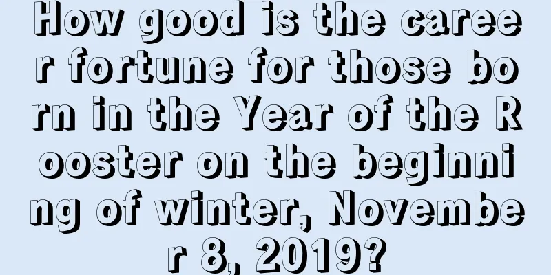 How good is the career fortune for those born in the Year of the Rooster on the beginning of winter, November 8, 2019?