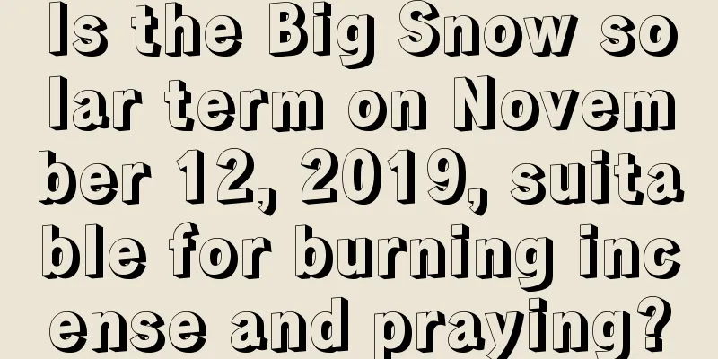 Is the Big Snow solar term on November 12, 2019, suitable for burning incense and praying?