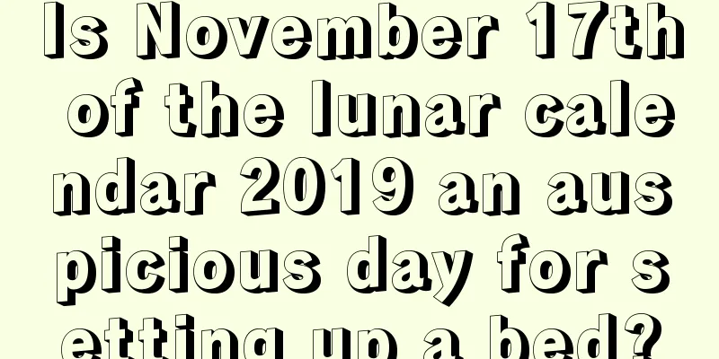 Is November 17th of the lunar calendar 2019 an auspicious day for setting up a bed?