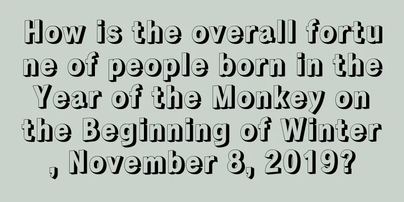 How is the overall fortune of people born in the Year of the Monkey on the Beginning of Winter, November 8, 2019?