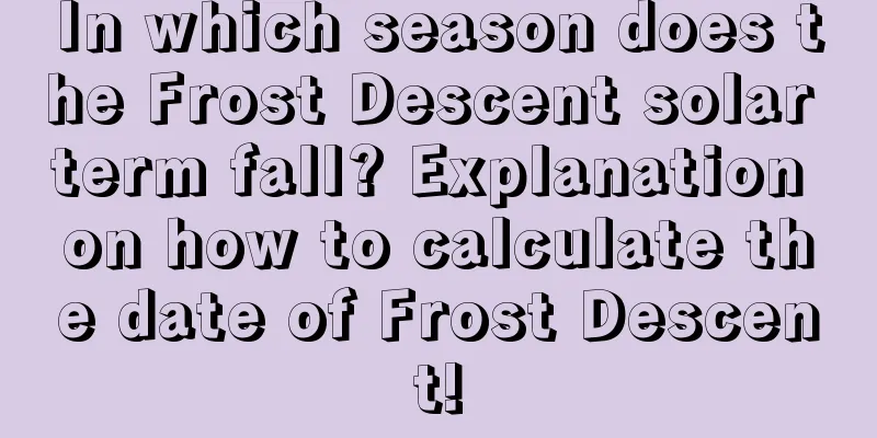 In which season does the Frost Descent solar term fall? Explanation on how to calculate the date of Frost Descent!