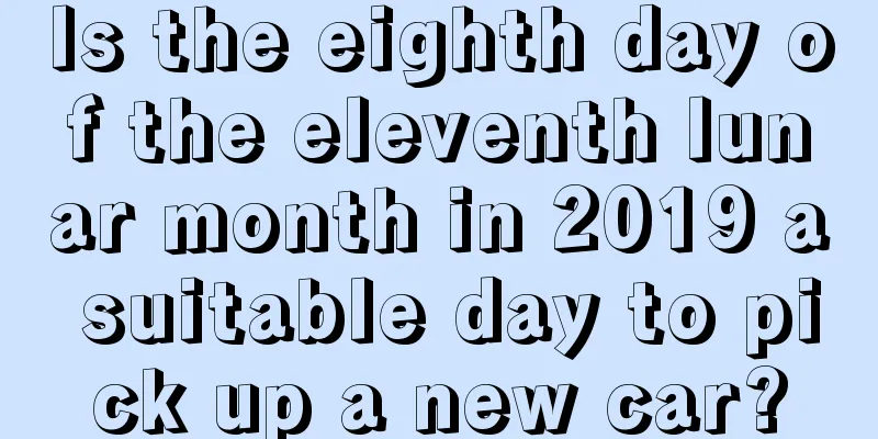 Is the eighth day of the eleventh lunar month in 2019 a suitable day to pick up a new car?