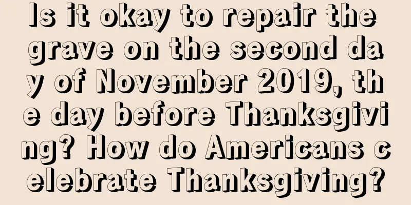 Is it okay to repair the grave on the second day of November 2019, the day before Thanksgiving? How do Americans celebrate Thanksgiving?