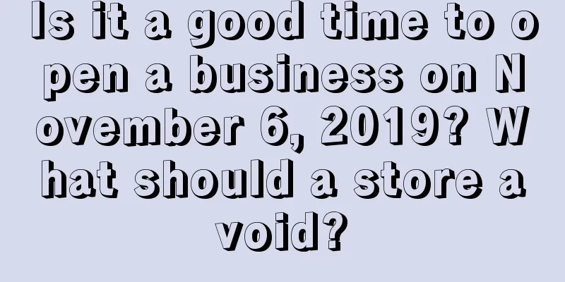 Is it a good time to open a business on November 6, 2019? What should a store avoid?