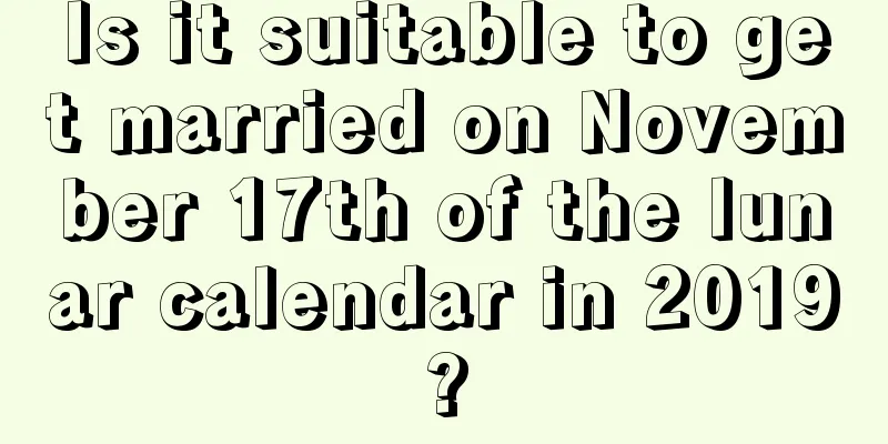 Is it suitable to get married on November 17th of the lunar calendar in 2019?