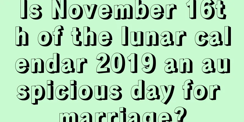 Is November 16th of the lunar calendar 2019 an auspicious day for marriage?
