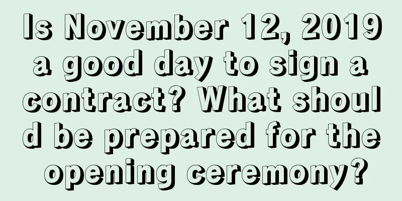 Is November 12, 2019 a good day to sign a contract? What should be prepared for the opening ceremony?
