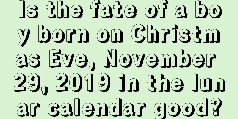 Is the fate of a boy born on Christmas Eve, November 29, 2019 in the lunar calendar good?