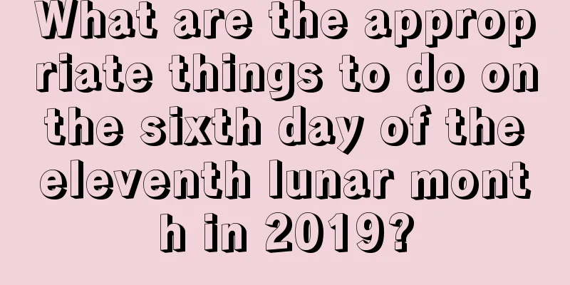 What are the appropriate things to do on the sixth day of the eleventh lunar month in 2019?