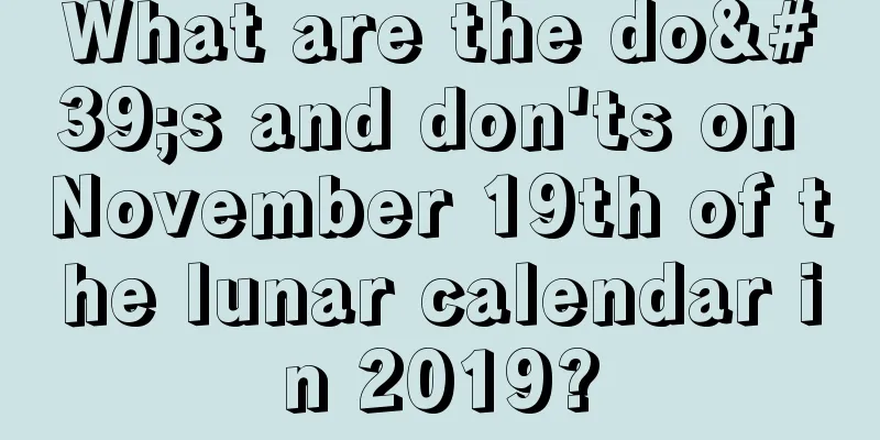 What are the do's and don'ts on November 19th of the lunar calendar in 2019?