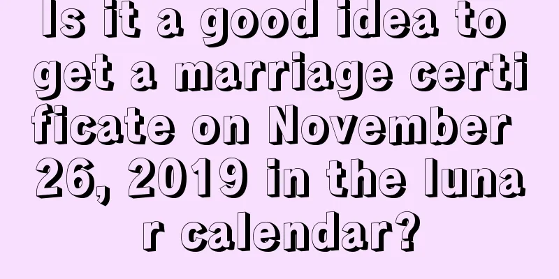 Is it a good idea to get a marriage certificate on November 26, 2019 in the lunar calendar?