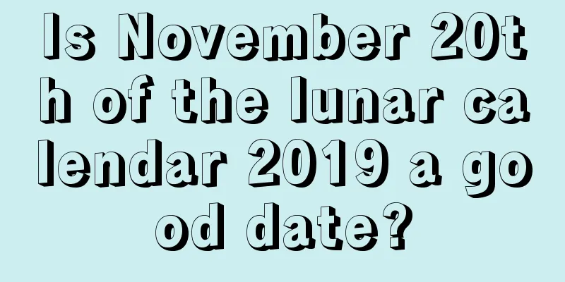 Is November 20th of the lunar calendar 2019 a good date?