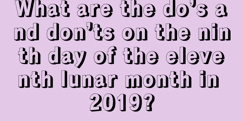 What are the do’s and don’ts on the ninth day of the eleventh lunar month in 2019?