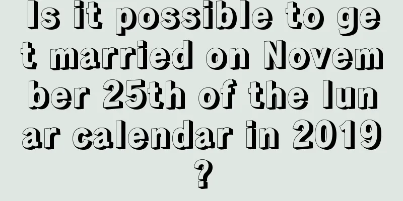 Is it possible to get married on November 25th of the lunar calendar in 2019?
