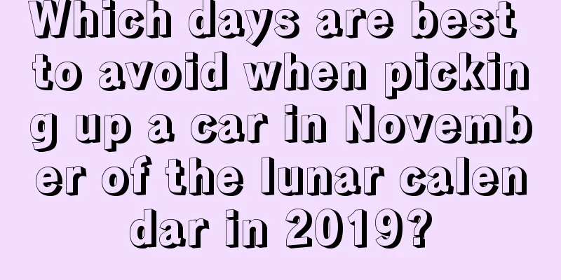 Which days are best to avoid when picking up a car in November of the lunar calendar in 2019?