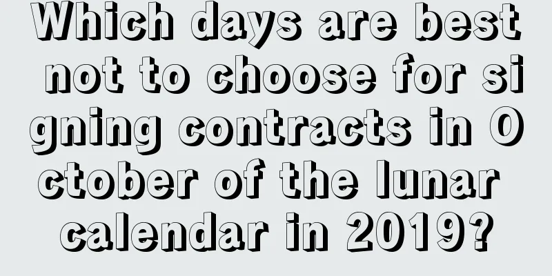 Which days are best not to choose for signing contracts in October of the lunar calendar in 2019?