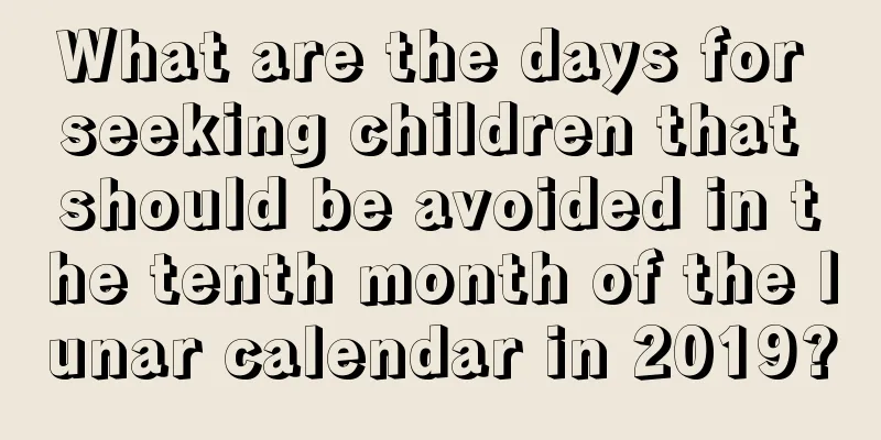 What are the days for seeking children that should be avoided in the tenth month of the lunar calendar in 2019?
