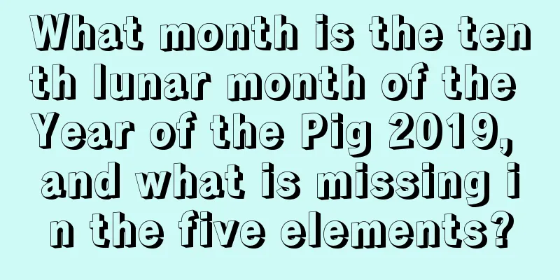 What month is the tenth lunar month of the Year of the Pig 2019, and what is missing in the five elements?