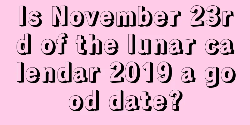 Is November 23rd of the lunar calendar 2019 a good date?